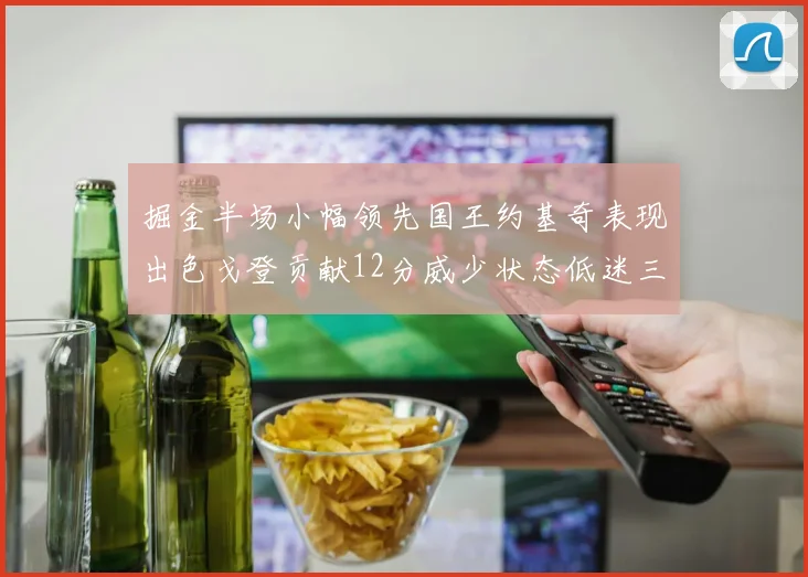 掘金半场小幅领先国王约基奇表现出色戈登贡献12分威少状态低迷三分球未能命中