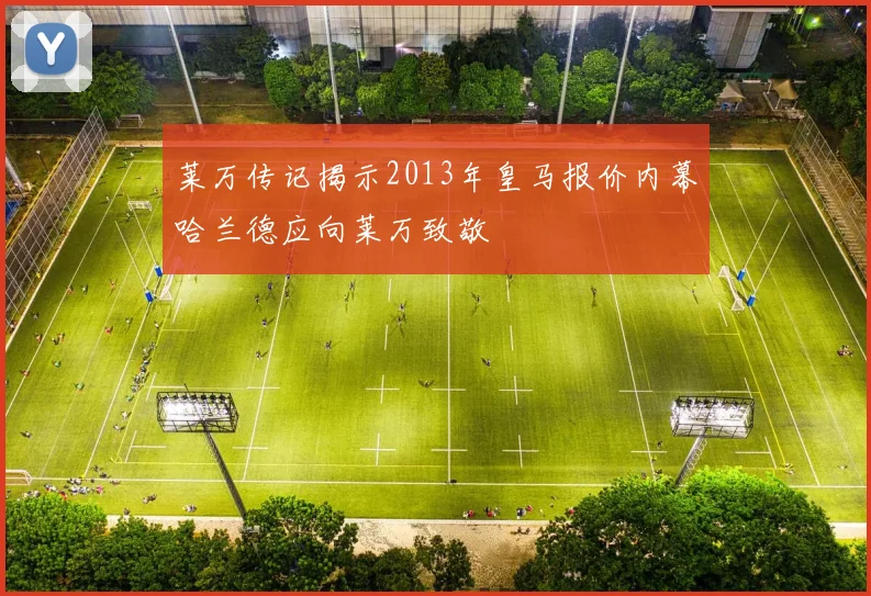 莱万传记揭示2013年皇马报价内幕哈兰德应向莱万致敬