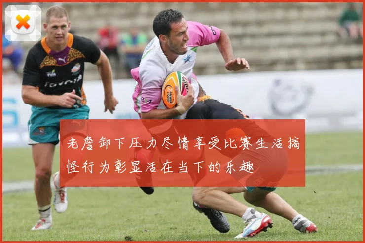 老詹卸下压力尽情享受比赛生活搞怪行为彰显活在当下的乐趣