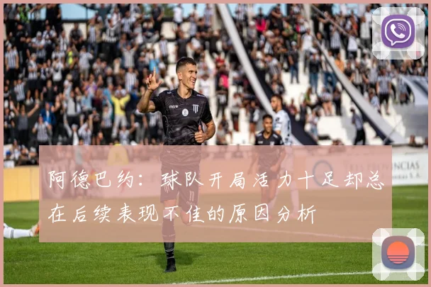 阿德巴约：球队开局活力十足却总在后续表现不佳的原因分析